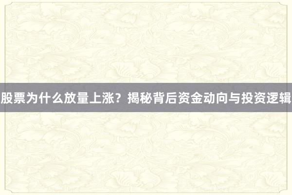 股票为什么放量上涨？揭秘背后资金动向与投资逻辑