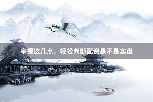 掌握这几点，轻松判断配资是不是实盘