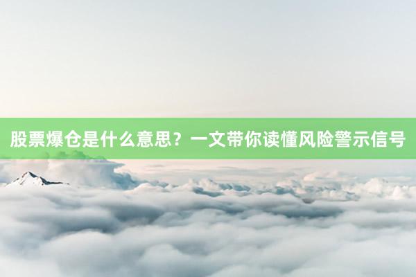 股票爆仓是什么意思？一文带你读懂风险警示信号