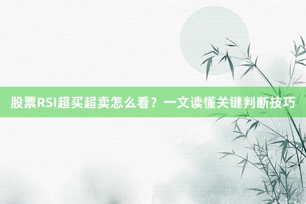 股票RSI超买超卖怎么看？一文读懂关键判断技巧