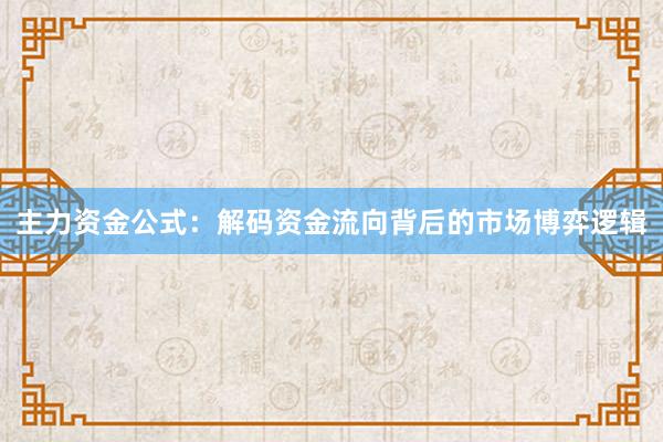主力资金公式：解码资金流向背后的市场博弈逻辑