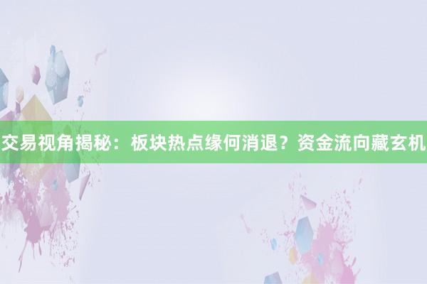 交易视角揭秘：板块热点缘何消退？资金流向藏玄机