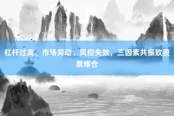 杠杆过高、市场异动、风控失效，三因素共振致股票爆仓