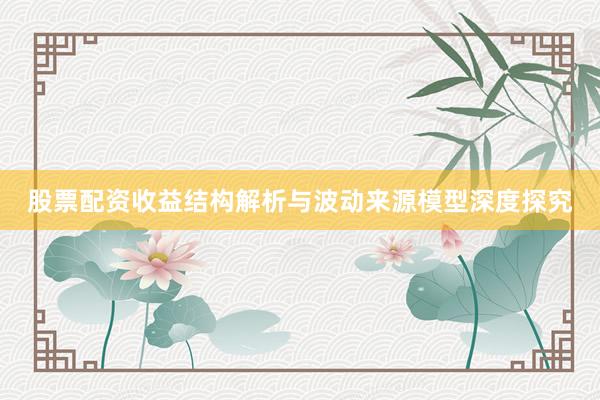 股票配资收益结构解析与波动来源模型深度探究