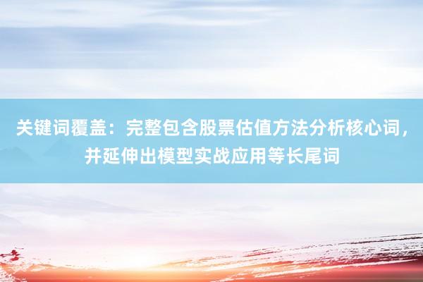 关键词覆盖:完整包含股票估值方法分析核心词,并延伸出模型实战应用等长尾词