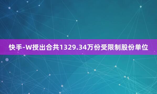 快手-W授出合共1329.34万份受限制股份单位